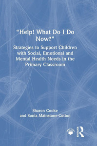 Help! What Do I Do Now?: Strategies to Support Children with Social, Emotional and Mental Health Needs in the Primary Classroom - (Hardback or Cased Book) Help! What Do I Do Now?: Strategies to Support Children with Social, Emotional and Mental Health Needs in the Primary Classroom - (Hardback or Cased Book)