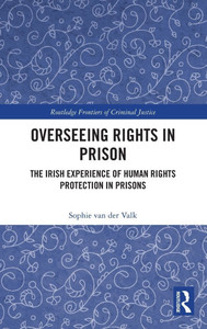 Overseeing Rights in Prison: The Irish Experience of Human Rights Protection in Prisons Overseeing Rights in Prison: The Irish Experience of Human Rights Protection in Prisons