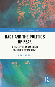 Race and the Politics of Fear: A History of an American Oligarchic Construct