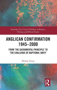 Anglican Confirmation 1945-2000: From 'The Sacramental Principle' to 'The Challenge of Baptismal Unity' Anglican Confirmation 1945-2000: From 'The Sacramental Principle' to 'The Challenge of Baptismal Unity'