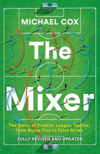 The Mixer: The Story of Premier League Tactics, from Route One to False Nines The Mixer: The Story of Premier League Tactics, from Route One to False Nines