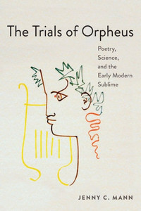 The Trials of Orpheus: Poetry, Science, and the Early Modern Sublime