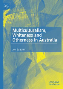 Multiculturalism, Whiteness And Otherness In Australia Multiculturalism, Whiteness And Otherness In Australia