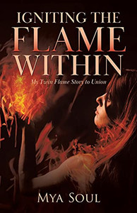 Igniting The Flame Within: My Twin Flame Story To Union Igniting The Flame Within: My Twin Flame Story To Union