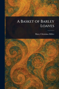 A Basket of Barley Loaves A Basket of Barley Loaves