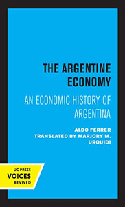 The Argentine Economy: An Economic History Of Argentina The Argentine Economy: An Economic History Of Argentina