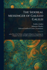 The Sidereal Messenger of Galileo Galilei The Sidereal Messenger of Galileo Galilei