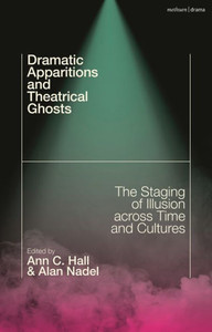 Dramatic Apparitions and Theatrical Ghosts: The Staging of Illusion across Time and Cultures Dramatic Apparitions and Theatrical Ghosts: The Staging of Illusion across Time and Cultures