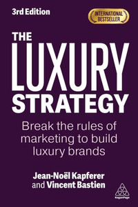 The Luxury Strategy: Break the Rules of Marketing to Build Luxury Brands The Luxury Strategy: Break the Rules of Marketing to Build Luxury Brands