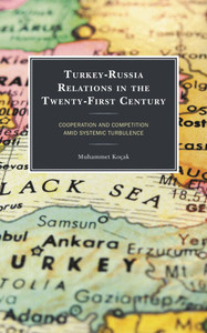 Turkey-Russia Relations in the Twenty-First Century: Cooperation and Competition Amid Systemic Turbulence Turkey-Russia Relations in the Twenty-First Century: Cooperation and Competition Amid Systemic Turbulence