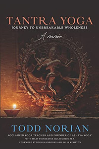 Tantra Yoga: Journey To Unbreakable Wholeness, A Memoir