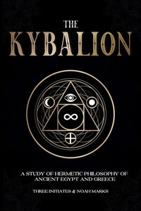 The Kybalion: A Study of Hermetic Philosophy of Ancient Egypt and Greece