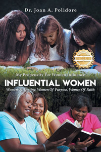 Influential Women: Women Of Destiny, Women Of Purpose, Women Of Faith