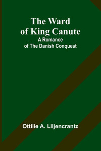 The Ward of King Canute: A Romance of the Danish Conquest