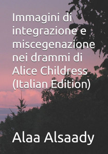 Immagini di integrazione e miscegenazione nei drammi di Alice Childress (Italian Edition) Immagini di integrazione e miscegenazione nei drammi di Alice Childress (Italian Edition)