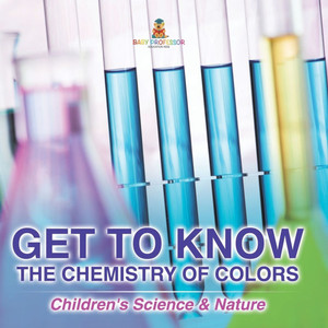 Get to Know the Chemistry of Colors Children's Science & Nature Get to Know the Chemistry of Colors Children's Science & Nature