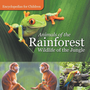 Animals of the Rainforest Wildlife of the Jungle Encyclopedias for Children Animals of the Rainforest Wildlife of the Jungle Encyclopedias for Children