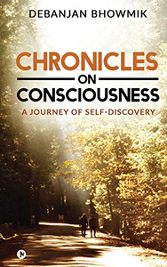 Chronicles On Consciousness: A Journey Of Self-Discovery
