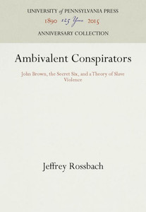 Ambivalent Conspirators: John Brown, the Secret Six, and a Theory of Slave Violence