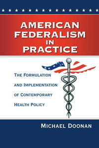 American Federalism in Practice: The Formulation and Implementation of Contemporary Health Policy