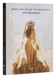 Dolce&gabbana: From the Heart to the Hands Dolce&gabbana: From the Heart to the Hands