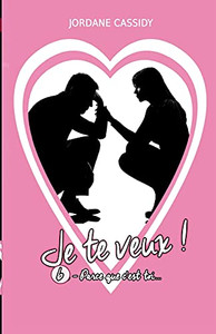 Je Te Veux ! T6: Parce Que C'Est Toi... (French Edition)