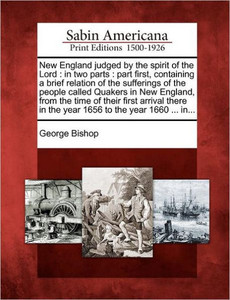 New England judged by the spirit of the Lord: in two parts: part first, containing a brief relation of the sufferings of the people called Quakers in