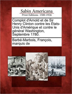 Complot D'Arnold Et de Sir Henry Clinton Contre Les Etats-Unis D'Amerique Et Contre Le General Washington, Septembre 1780.