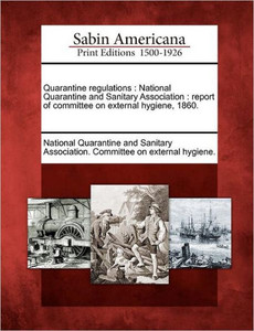 Quarantine Regulations: National Quarantine and Sanitary Association: Report of Committee on External Hygiene, 1860.