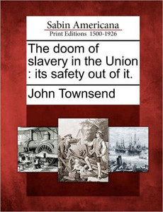 The Doom of Slavery in the Union: Its Safety Out of It.