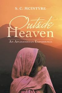 Outside Heaven: An Afghanistan Experience - 9781663226365