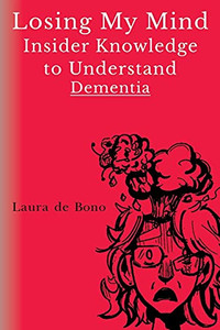 Losing My Mind - Insider Knowledge To Understand Dementia
