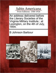 An Address Delivered Before the Literary Societies of the Virginia Military Institute: At Lexington, on the 4th of July, 1854.