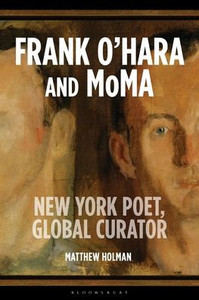 Frank O'Hara and MoMA: New York Poet, Global Curator