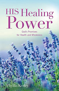 His Healing Power: God'S Promises For Health And Wholeness