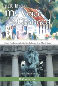 But Then My Voice Changed: From Fundamentalist to Nonbeliever: One Man's Story