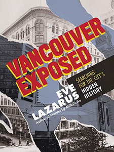 Vancouver Exposed: Searching For The City'S Hidden History Vancouver Exposed: Searching For The City'S Hidden History