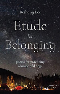 Etude For Belonging: Poems For Practicing Courage And Hope
