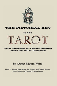 The Pictorial Key to the Tarot: Being Fragments of a Secret Tradition Under the Veil of Divination. Illustrated with 78 Tarot Cards