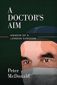A Doctor'S Aim: Memoir Of A London Surgeon - 9781838426927