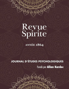 Revue Spirite (Annee 1864): un cas de possession, mÃ©diums guÃ©risseurs, un drame intime, le spiritisme dans les prisons, un mÃ©dium peintre aveugle,