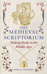 The Medieval Scriptorium: Making Books in the Middle Ages