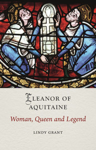 Eleanor of Aquitaine: Woman, Queen and Legend