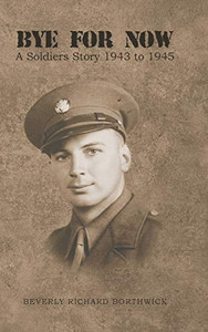 Bye For Now: A Soldiers Story 1943 To 1945 - 9781954886193 Bye For Now: A Soldiers Story 1943 To 1945 - 9781954886193