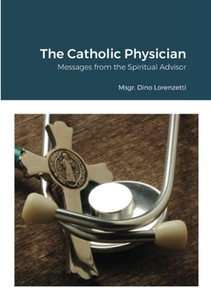 The Catholic Physician: Messages From The Spiritual Advisor