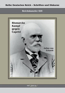 Reichskanzler Leo von Caprivi. Bismarcks Kampf gegen Caprivi: Reihe Deutsches Reich II/II. Ãœbertragung von Fraktur in Antiqua und Nachdruck der Origin