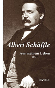 Albert SchÃ¤ffle: Aus meinem Leben. Eine Autobiographie in zwei BÃ¤nden: Band 1