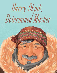 Harry Okpik, Determined Musher: English Edition (Nunavummi) Harry Okpik, Determined Musher: English Edition (Nunavummi)