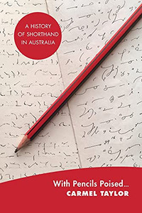 With Pencils Poised...: A History Of Shorthand In Australia