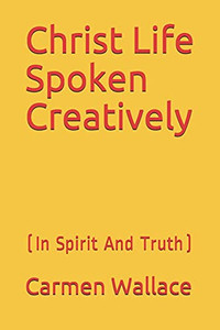 Christ Life Spoken Creatively (Creatively Expressing Christ) Christ Life Spoken Creatively (Creatively Expressing Christ)